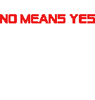 NO means YES